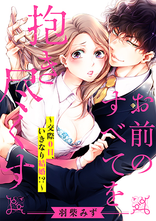 お前のすべてを抱き尽くす~交際0日、いきなり結婚!?~